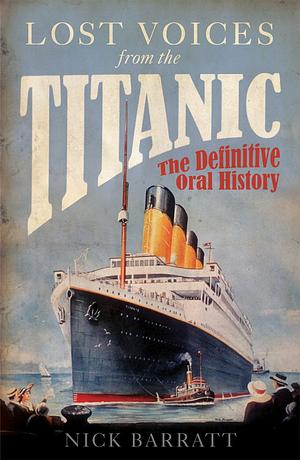 Lost Voices from the Titanic: The Definitive Oral History by Nick Barratt