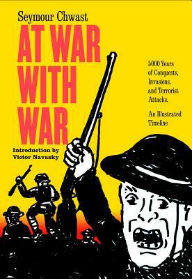At War with War: 5000 Years of Conquests, Invasions, and Terrorist Attacks, an Illustrated Timeline by Seymour Chwast
