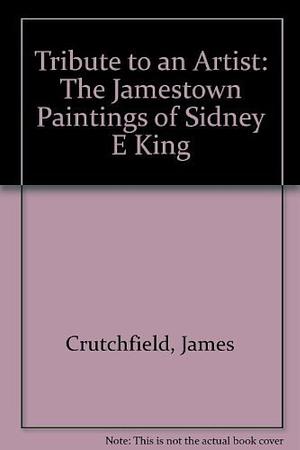 Tribute to an Artist: The Jamestown Paintings of Sidney E. King by James A. Crutchfield