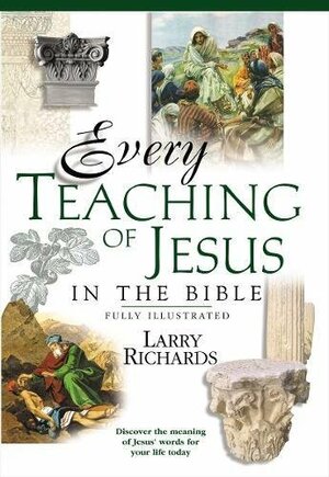 Every Teaching of Jesus in the Bible: Everything In the Bible Series by Lawrence O. Richards