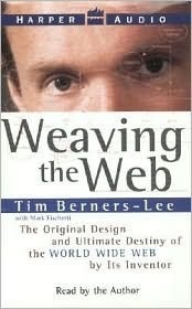 Weaving the Web: The Original Design and Ultimate Destiny of the World Wide Web by Its Inventor by Tim Berners-Lee