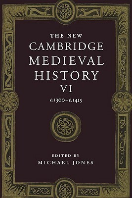 The New Cambridge Medieval History, Volume 6: c.1300 - c.1415 by Michael Jones
