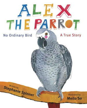 Alex the Parrot: No Ordinary Bird: A True Story by Meilo So, Stephanie Spinner