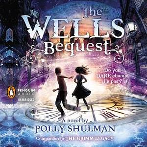 The Wells Bequest: A Companion to The Grimm Legacy by Johnny Heller, Polly Shulman