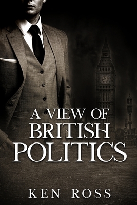 A View of British Politics by Ken Ross