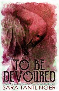 To Be Devoured by Sara Tantlinger