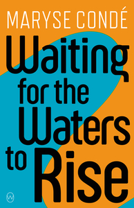Waiting for the Waters to Rise by Maryse Condé