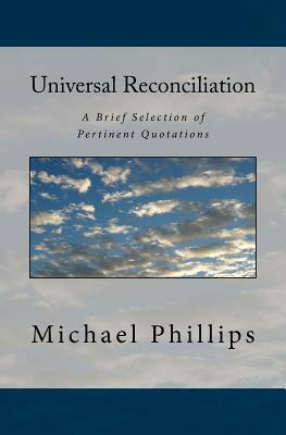 Universal Reconciliation: A Brief Selection of Pertinent Quotations by Michael Phillips