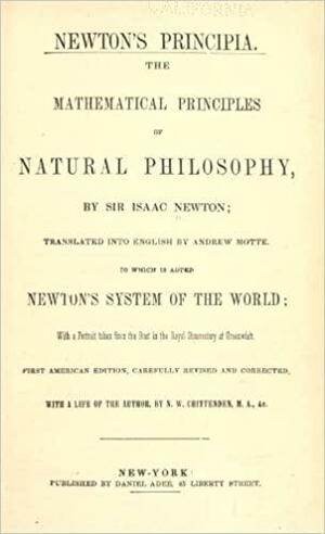 Newton's Principia: The Mathematical Principles of Natural Philosophy by Sir Isaac Newton; Translated into English by Andrew Motte; to Which is Added Newton's System of the World; With a Portrait Taken from the Bust in the Royal Observatory at Greenwich by Isaac Newton