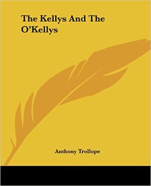 The Kellys and the O'Kellys by Anthony Trollope