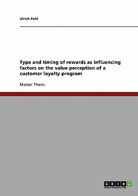 Type and timing of rewards as influencing factors on the value perception of a customer loyalty program by Ulrich