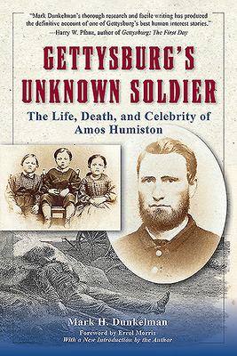 Gettysburg's Unknown Soldier: The Life, Death, and Celebrity of Amos Humiston by Mark H. Dunkelman