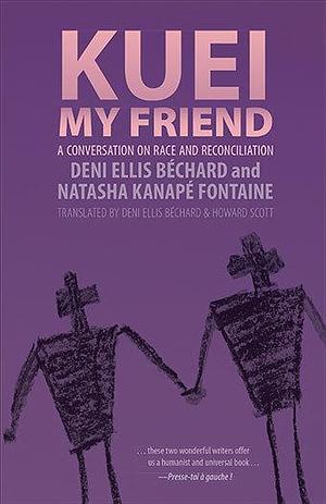 Kuei, My Friend: A Conversation on Race and Reconciliation by Deni Ellis Béchard, Natasha Kanapé Fontaine, Natasha Kanapé Fontaine