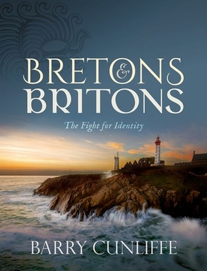 Bretons and Britons: The Fight for Identity by Barry Cunliffe