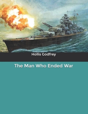 The Man Who Ended War by Hollis Godfrey