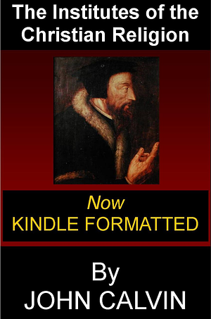Institutes of the Christian Religion by John Calvin, Henry Beveridge
