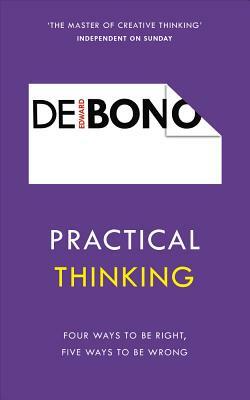 Practical Thinking: Four Ways to Be Right, Five Ways to Be Wrong by Edward de Bono