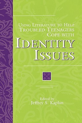 Using Literature to Help Troubled Teenagers Cope with Identity Issues by Jeffrey S. Kaplan