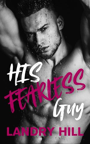 His Fearless Guy by Landry Hill