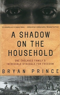 A Shadow on the Household: One Enslaved Family's Incredible Struggle for Freedom by Bryan Prince