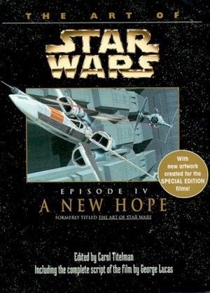 The Art of Star Wars: Episode IV—A New Hope by Carol Titelman
