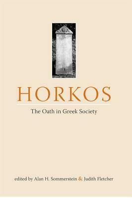 Horkos: The Oath in Greek Society by Alan H. Sommerstein, Judith Fletcher