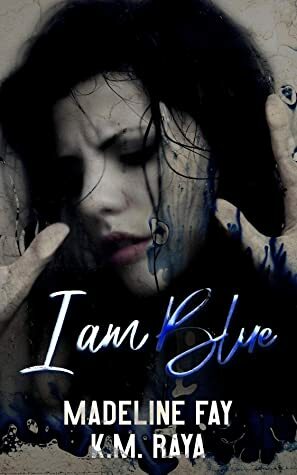 I am Blue by Madeline Fay, K.M. Raya