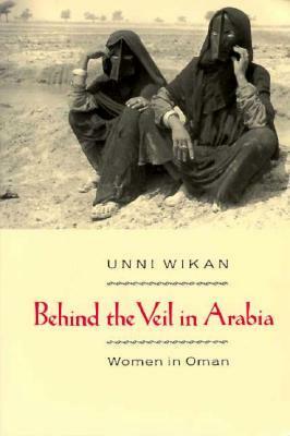 Behind the Veil in Arabia: Women in Oman by Unni Wikan