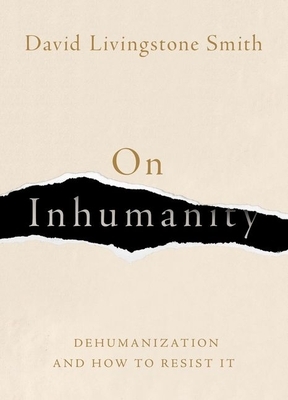 On Inhumanity: Dehumanization and How to Resist It by David Livingstone Smith