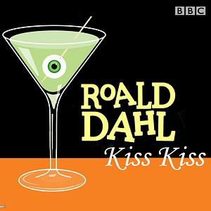 Roald Dahl Kiss Kiss (BBC audio drama) by Roald Dahl