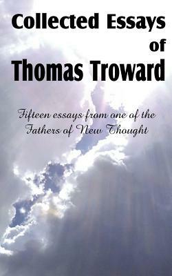 Collected Essays of Thomas Troward by Thomas Troward