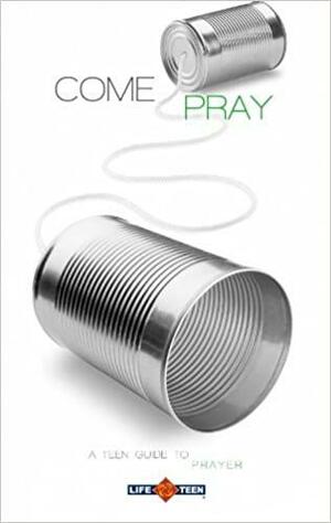 Come Pray by Life Teen