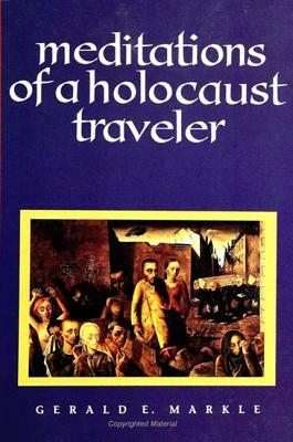 Meditations of a Holocaust Traveler by Gerald E. Markle