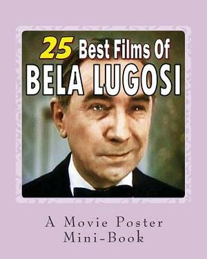 25 Best Films Of Bela Lugosi: A Movie Poster Mini-Book by Abby Books