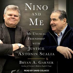 Nino and Me: My Unusual Friendship with Justice Antonin Scalia by Bryan A. Garner