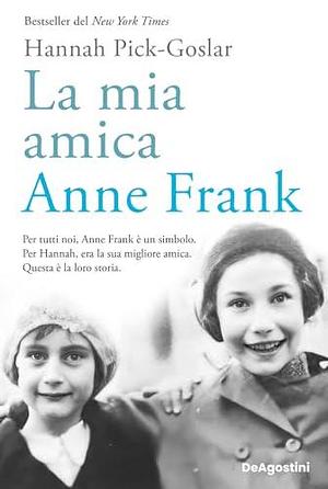 La mia amica Anne Frank by Hannah Pick-Goslar, Hannah Pick-Goslar