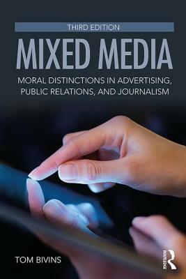 Mixed Media: Moral Distinctions in Advertising, Public Relations, and Journalism by Tom Bivins