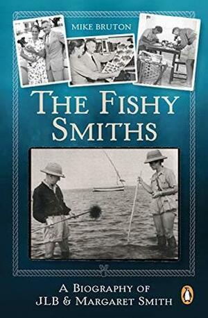 The Fishy Smiths: A Biography of JLB and Margaret Smith by Mike Bruton