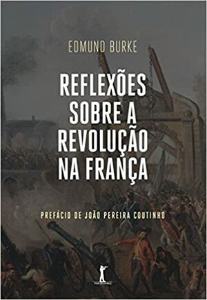 Reflexões Sobre a Revolução na França by Edmund Burke, João Pereira Coutinho, Thomaz Perroni