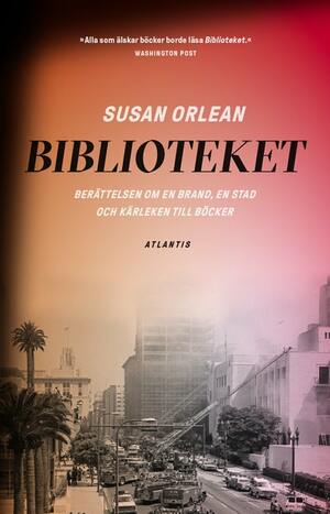 Biblioteket: berättelsen om en brand, en stad och kärleken till böcker by Susan Orlean