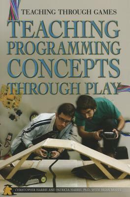 Teaching Programming Concepts Through Play by Patricia Harris, Christopher Harris