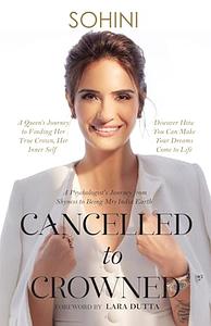 Cancelled to Crowned: A Psychologist's Journey from Shyness to Being Mrs. India Earth by Sohini R