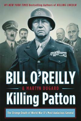 Killing Patton: The Strange Death of World War II's Most Audacious General by Bill O'Reilly, Martin Dugard