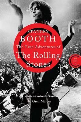 True Adventures of the Rolling Stones by Greil Marcus, Stanley Booth, Stanley Booth