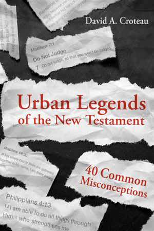 Urban Legends of the New Testament: 40 Common Misconceptions by David A. Croteau