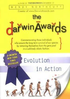 The Darwin Awards: Evolution in Action by Wendy Northcutt