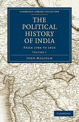 The Political History of India, from 1784 to 1823 - Volume 1 by John Malcolm