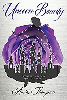 Unseen Beauty: a beauty and the beast retelling by Amity Thompson