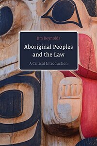 Aboriginal Peoples and the Law: A Critical Introduction by Jim Reynolds