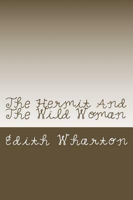 The Hermit And The Wild Woman by Edith Wharton